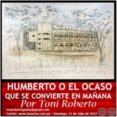  HUMBERTO O EL OCASO QUE SE CONVIERTE EN MAÑANA - Por Toni Roberto - Domingo, 31 de Julio de 2022